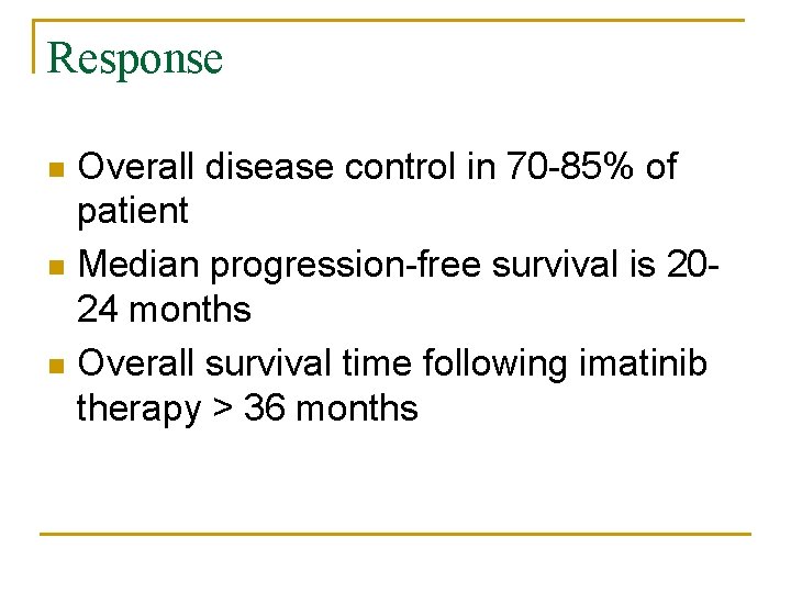 Response Overall disease control in 70 -85% of patient n Median progression-free survival is