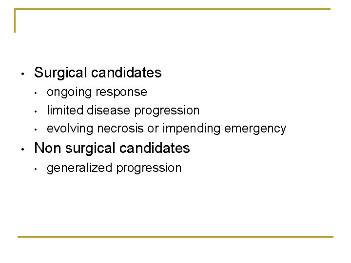  • Surgical candidates • • ongoing response limited disease progression evolving necrosis or