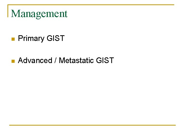 Management n Primary GIST n Advanced / Metastatic GIST 
