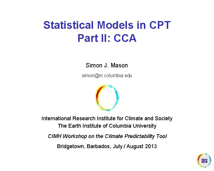 Statistical Models in CPT Part II: CCA Simon J. Mason simon@iri. columbia. edu International