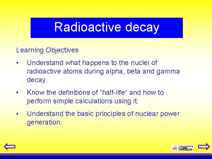 Radioactive decay Learning Objectives • Understand what happens to the nuclei of radioactive atoms