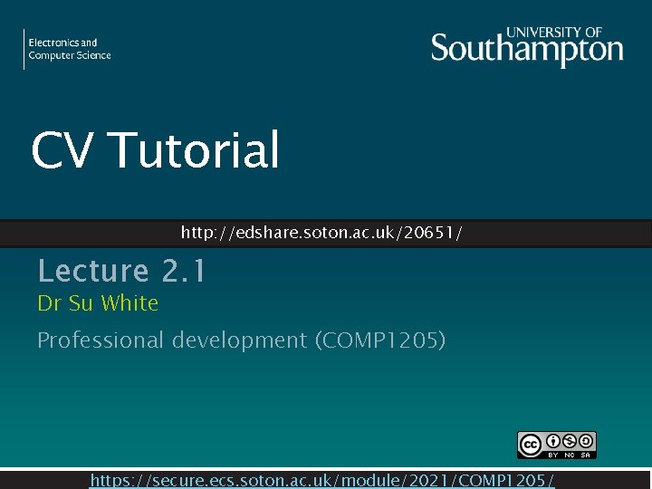 CV Tutorial http: //edshare. soton. ac. uk/20651/ Lecture 2. 1 Dr Su White Professional