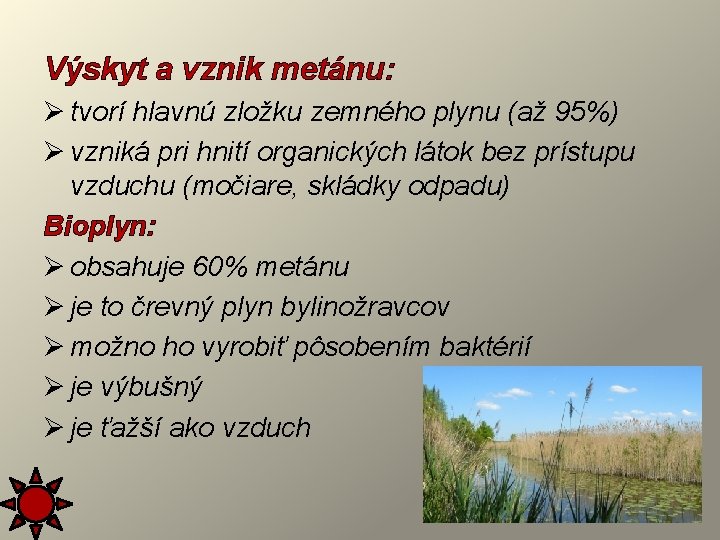 Výskyt a vznik metánu: Ø tvorí hlavnú zložku zemného plynu (až 95%) Ø vzniká