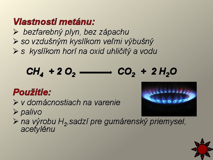 Vlastnosti metánu: Ø bezfarebný plyn, bez zápachu Ø so vzdušným kyslíkom veľmi výbušný Ø