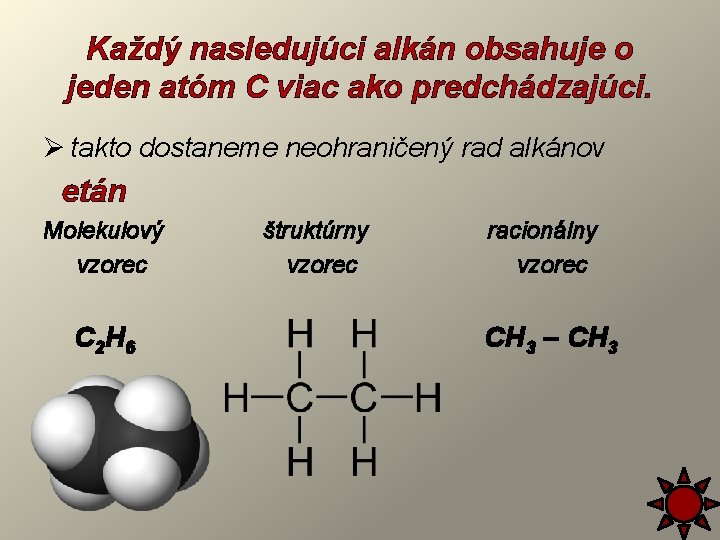 Každý nasledujúci alkán obsahuje o jeden atóm C viac ako predchádzajúci. Ø takto dostaneme