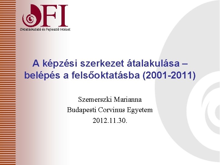 Oktatáskutató és Fejlesztő Intézet A képzési szerkezet átalakulása – belépés a felsőoktatásba (2001 -2011)