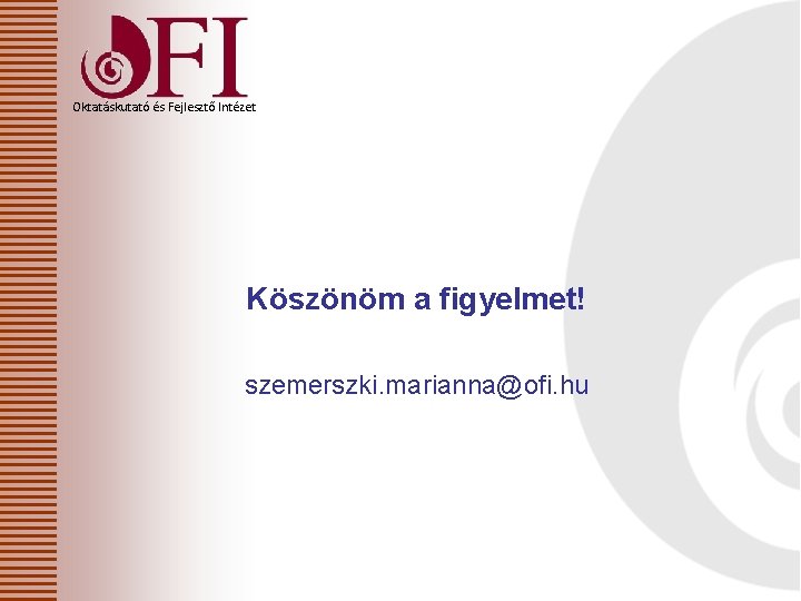 Oktatáskutató és Fejlesztő Intézet Köszönöm a figyelmet! szemerszki. marianna@ofi. hu 