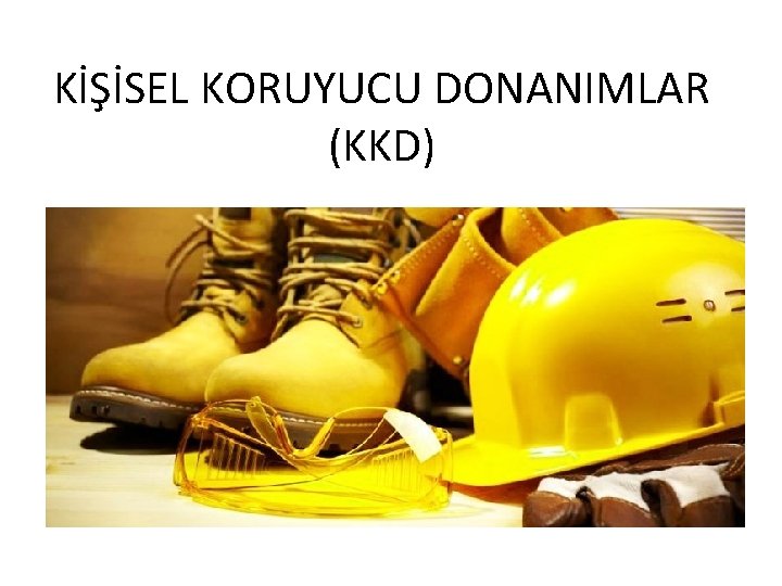 KİŞİSEL KORUYUCU DONANIMLAR (KKD) 