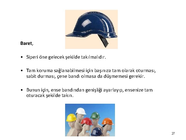 Baret, • Siperi öne gelecek şekilde takılmalıdır. • Tam koruma sağlanabilmesi için başınıza tam