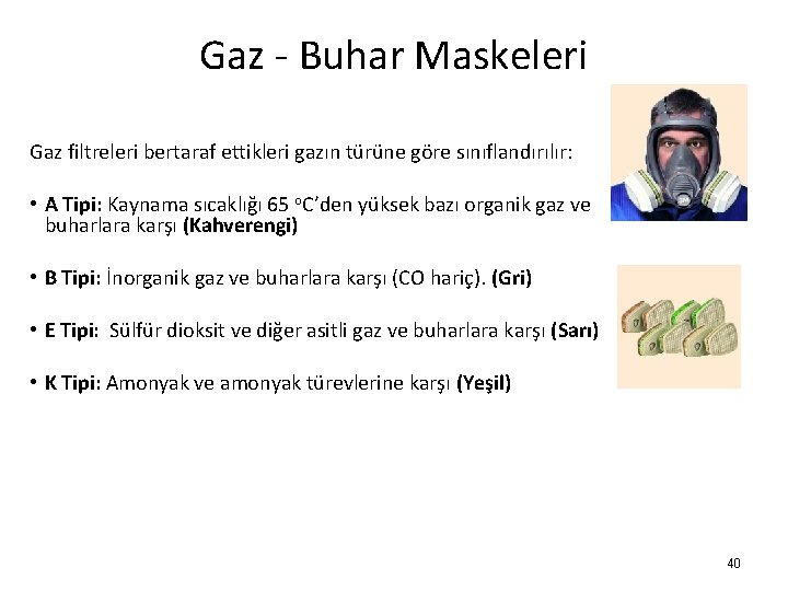 Gaz - Buhar Maskeleri Gaz filtreleri bertaraf ettikleri gazın türüne göre sınıflandırılır: • A