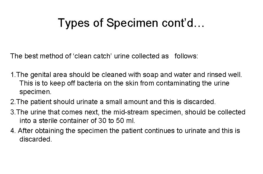 Types of Specimen cont’d… The best method of ‘clean catch’ urine collected as follows: