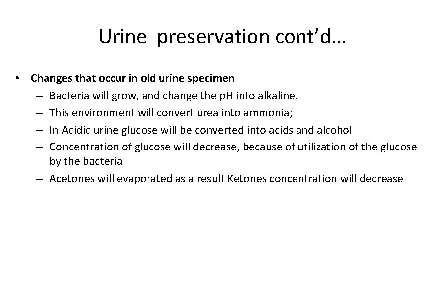 Urine preservation cont’d… • Changes that occur in old urine specimen – Bacteria will