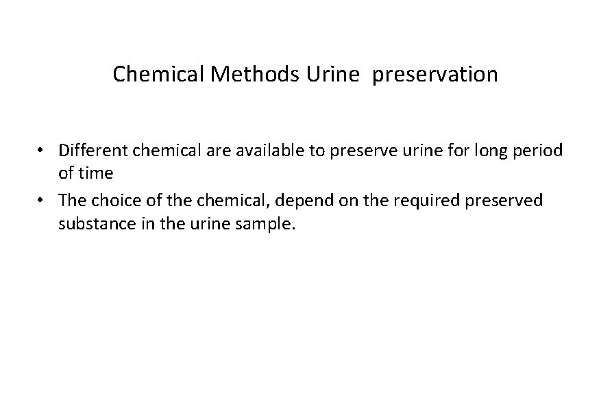 Chemical Methods Urine preservation • Different chemical are available to preserve urine for long
