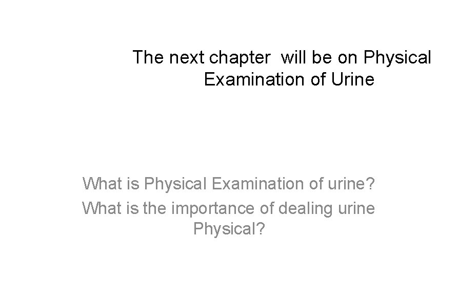 The next chapter will be on Physical Examination of Urine What is Physical Examination