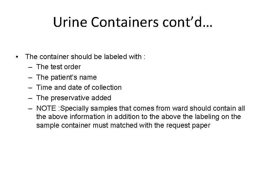 Urine Containers cont’d… • The container should be labeled with : – The test