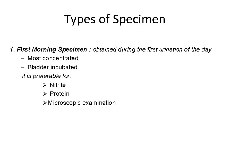 Types of Specimen 1. First Morning Specimen : obtained during the first urination of