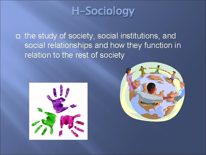 H-Sociology the study of society, social institutions, and social relationships and how they function