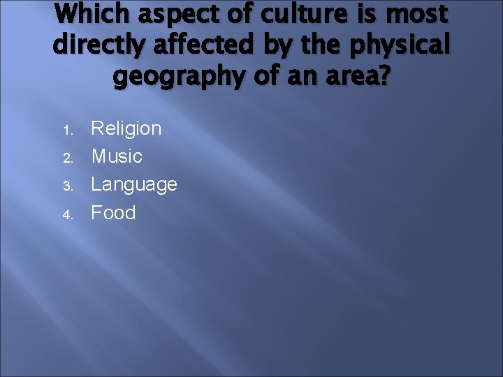 Which aspect of culture is most directly affected by the physical geography of an