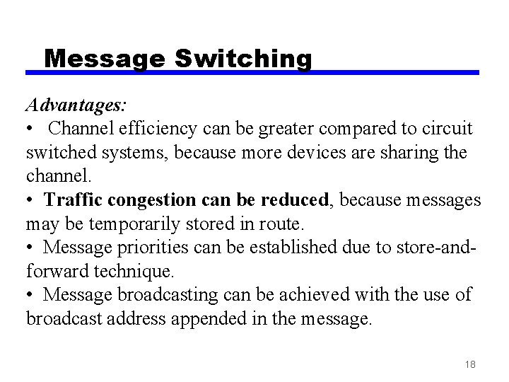 Message Switching Advantages: • Channel efficiency can be greater compared to circuit switched systems,