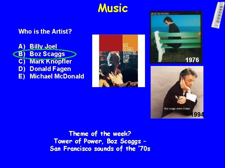 Music Who is the Artist? A) B) C) D) E) Billy Joel Boz Scaggs