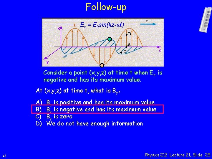 Follow-up Ex = E 0 sin(kz-wt) Consider a point (x, y, z) at time