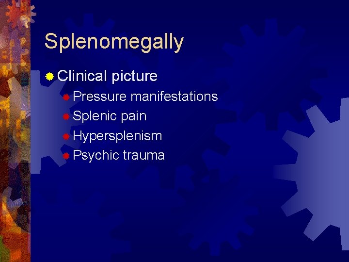 Splenomegally ® Clinical picture ® Pressure manifestations ® Splenic pain ® Hypersplenism ® Psychic