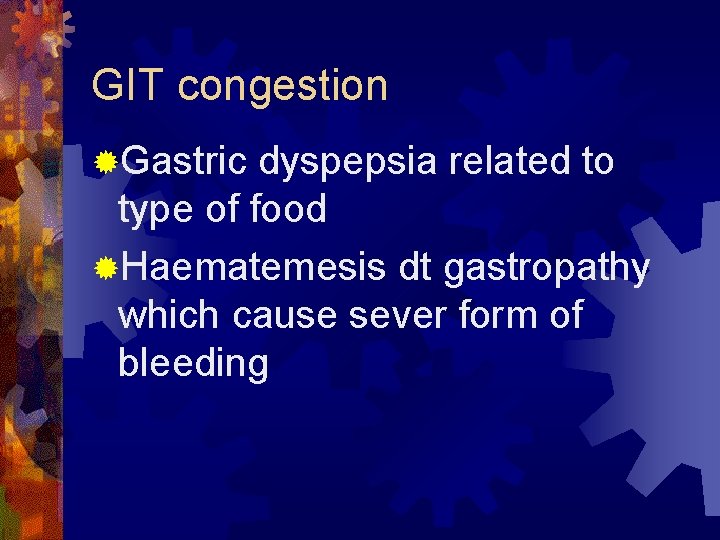 GIT congestion ®Gastric dyspepsia related to type of food ®Haematemesis dt gastropathy which cause