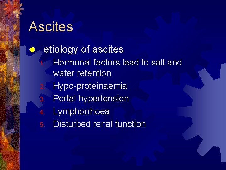 Ascites ® etiology of ascites 1. 2. 3. 4. 5. Hormonal factors lead to