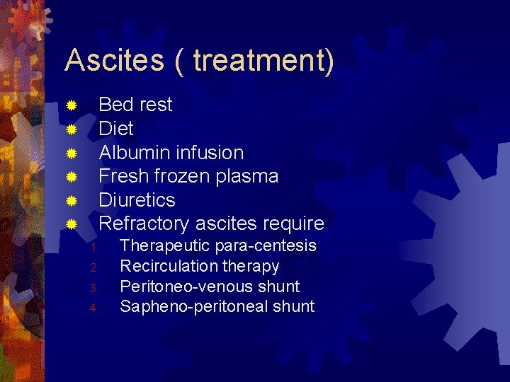 Ascites ( treatment) ® ® ® Bed rest Diet Albumin infusion Fresh frozen plasma