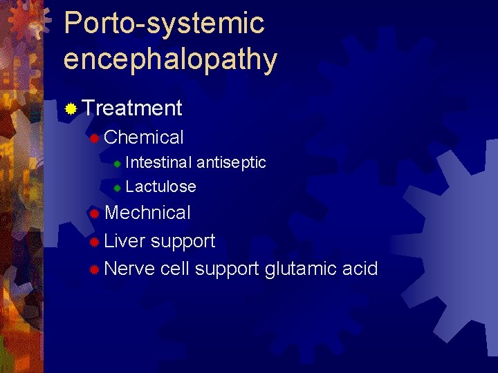 Porto-systemic encephalopathy ® Treatment ® Chemical Intestinal antiseptic ® Lactulose ® ® Mechnical ®
