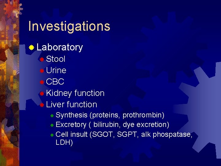 Investigations ® Laboratory ® Stool ® Urine ® CBC ® Kidney function ® Liver