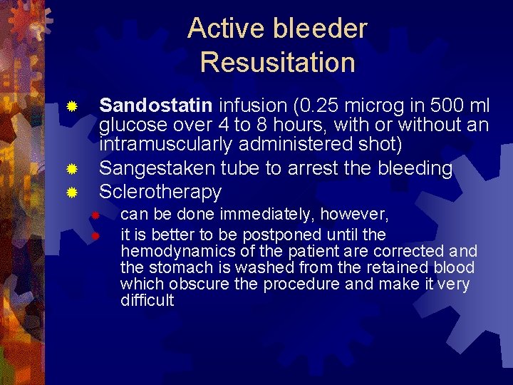 Active bleeder Resusitation Sandostatin infusion (0. 25 microg in 500 ml glucose over 4