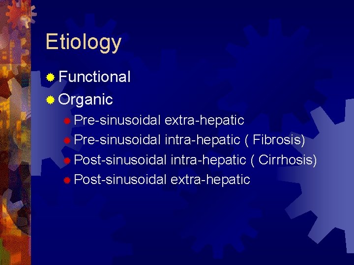 Etiology ® Functional ® Organic ® Pre-sinusoidal extra-hepatic ® Pre-sinusoidal intra-hepatic ( Fibrosis) ®