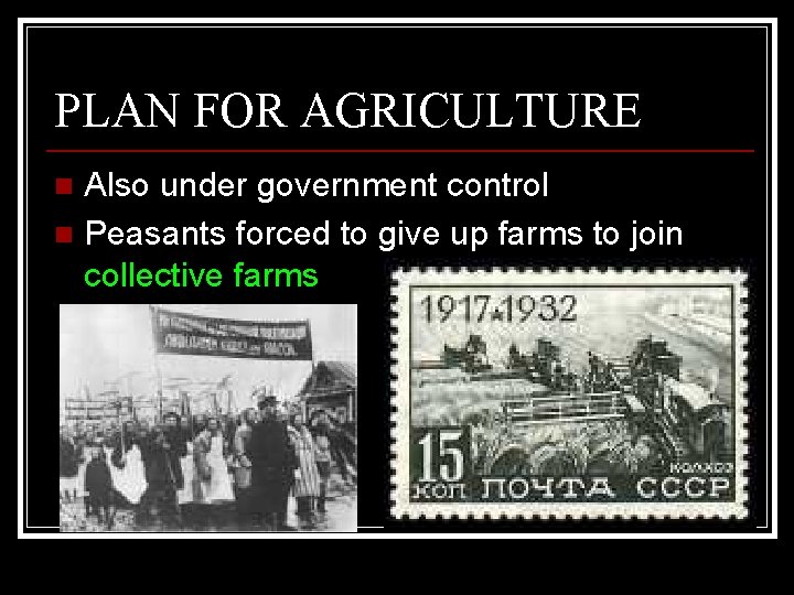 PLAN FOR AGRICULTURE Also under government control n Peasants forced to give up farms
