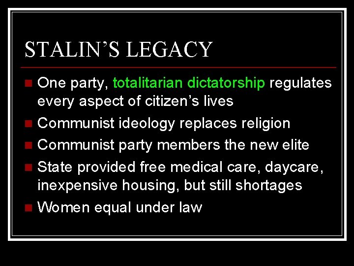 STALIN’S LEGACY One party, totalitarian dictatorship regulates every aspect of citizen’s lives n Communist