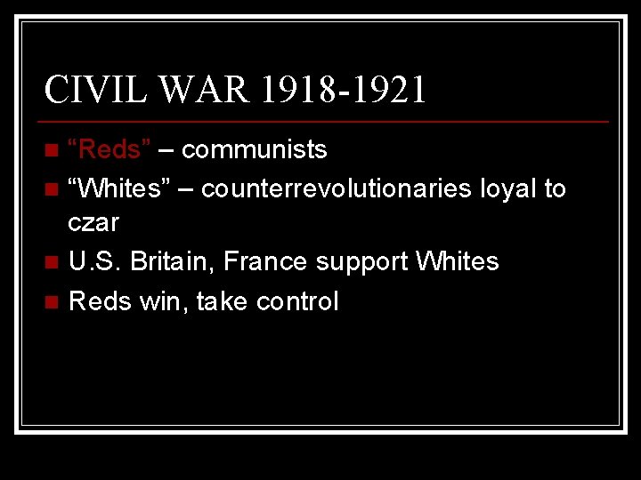 CIVIL WAR 1918 -1921 “Reds” – communists n “Whites” – counterrevolutionaries loyal to czar