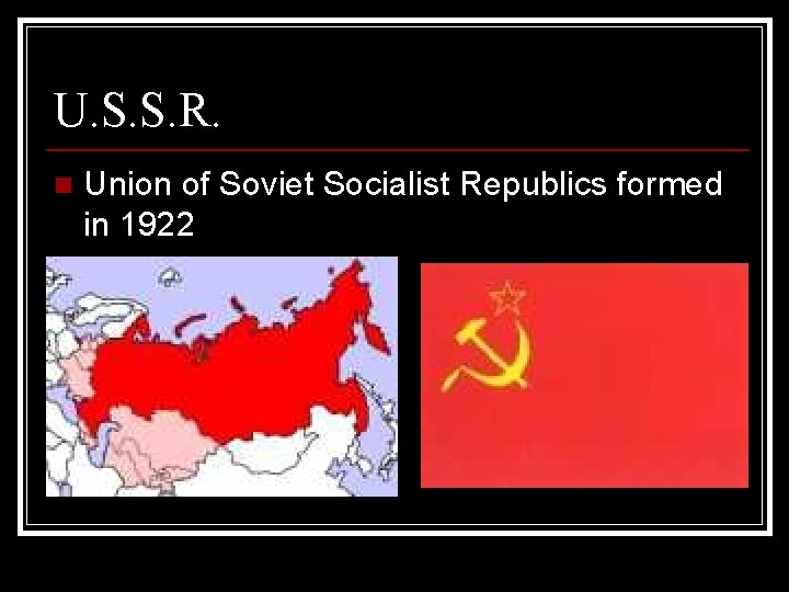 U. S. S. R. n Union of Soviet Socialist Republics formed in 1922 