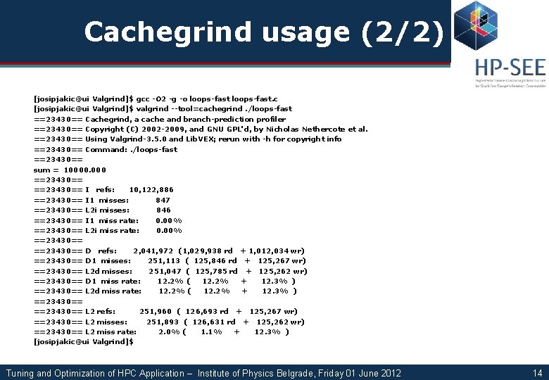 Cachegrind usage (2/2) [josipjakic@ui Valgrind]$ gcc -O 2 -g -o loops-fast. c [josipjakic@ui Valgrind]$