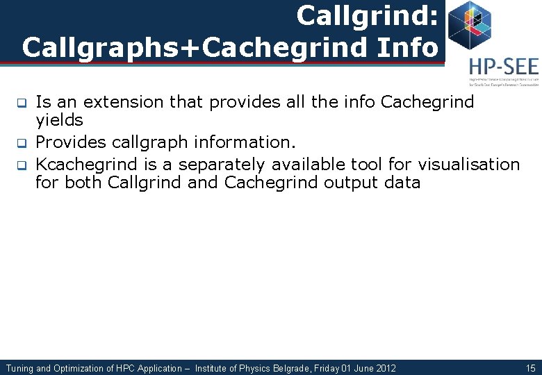 Callgrind: Callgraphs+Cachegrind Info q q q Is an extension that provides all the info