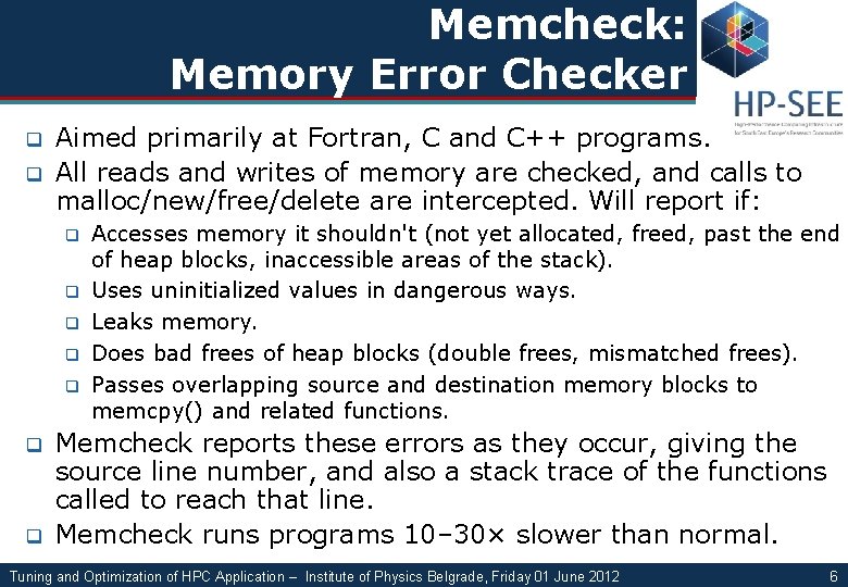 Memcheck: Memory Error Checker q q Aimed primarily at Fortran, C and C++ programs.