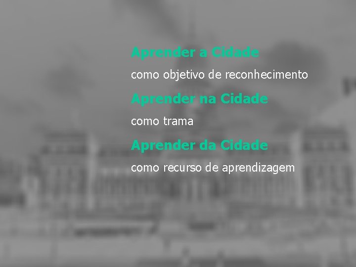 Aprender a Cidade como objetivo de reconhecimento Aprender na Cidade como trama Aprender da