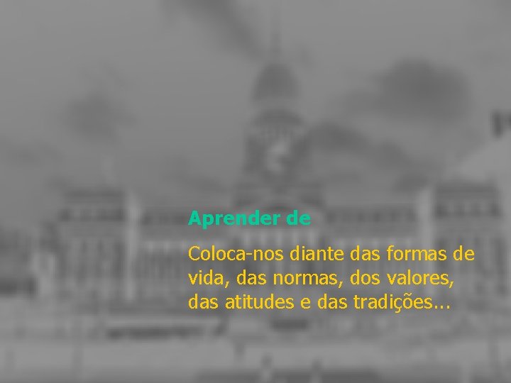 Aprender de Coloca-nos diante das formas de vida, das normas, dos valores, das atitudes