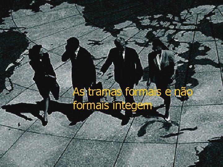 As tramas formais e não formais integem As tramas formais e não formais integem