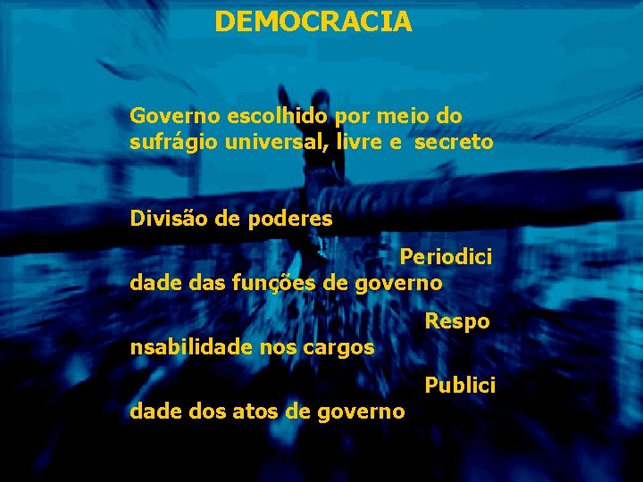 DEMOCRACIA Governo escolhido por meio do sufrágio universal, livre e secreto Divisão de poderes