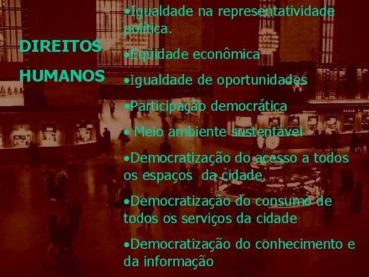 DIREITOS HUMANOS • Igualdade na representatividade política. ·Eqüidade econômica ·Igualdade de oportunidades • Participação