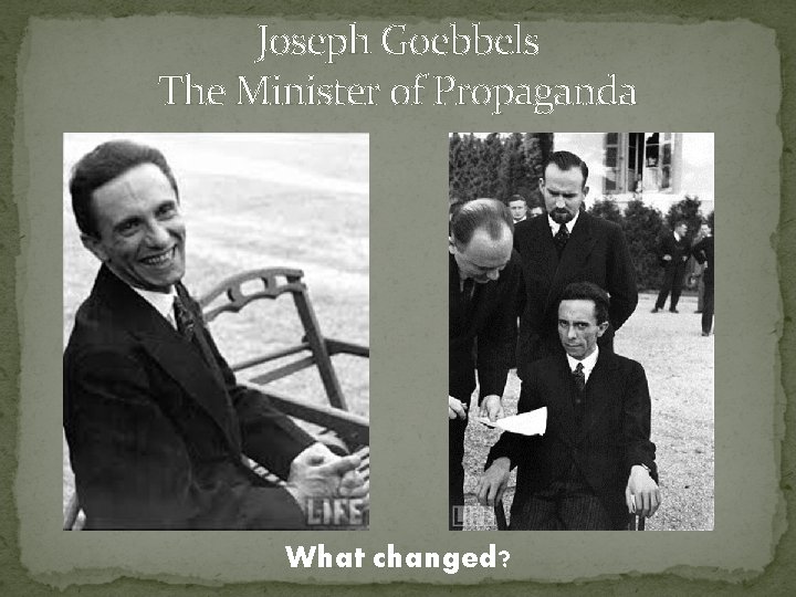 Joseph Goebbels The Minister of Propaganda What changed? 