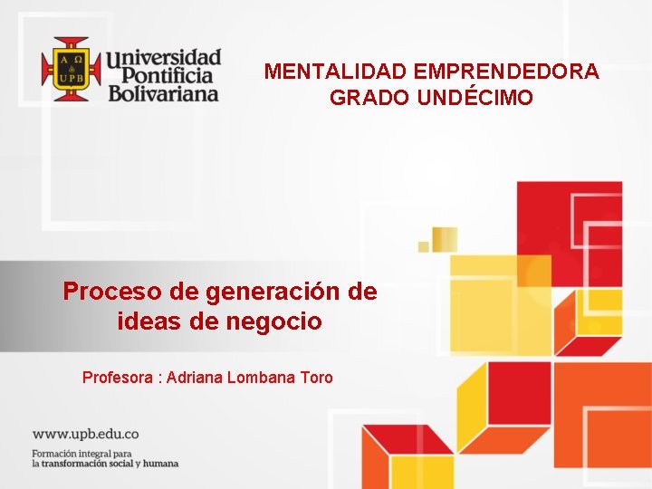 MENTALIDAD EMPRENDEDORA GRADO UNDÉCIMO Proceso de generación de ideas de negocio Profesora : Adriana