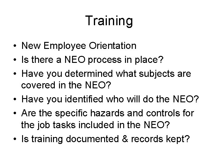 Training • New Employee Orientation • Is there a NEO process in place? •