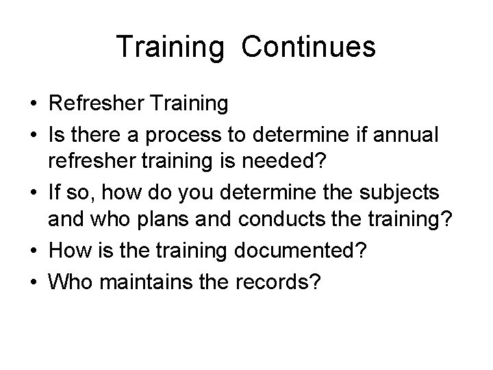 Training Continues • Refresher Training • Is there a process to determine if annual