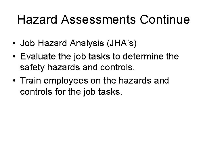 Hazard Assessments Continue • Job Hazard Analysis (JHA’s) • Evaluate the job tasks to